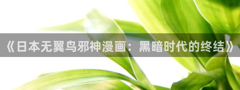 韩漫歪歪歪漫画在线观看：《日本无翼鸟邪神漫画：黑暗时代的终结》
