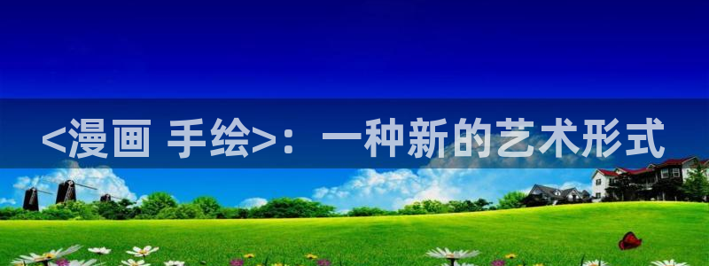 羞羞漫画网韩漫：<漫画 手绘>：一种新的艺术形式