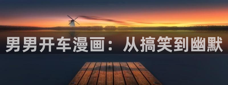 韩漫画全集免费阅读：男男开车漫画：从搞笑到幽默