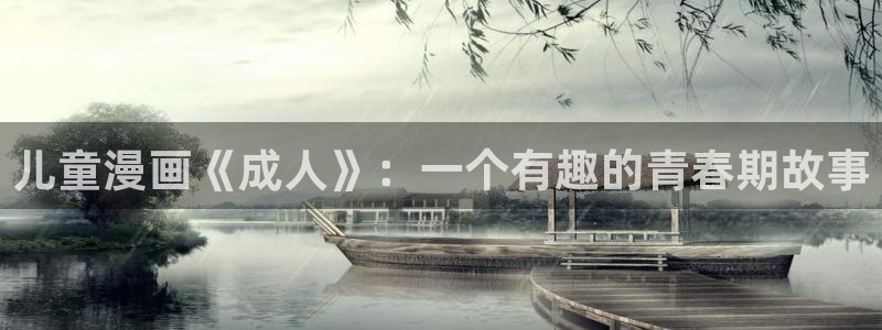 韩漫画app免费：儿童漫画《成人》：一个有趣的青春期故事