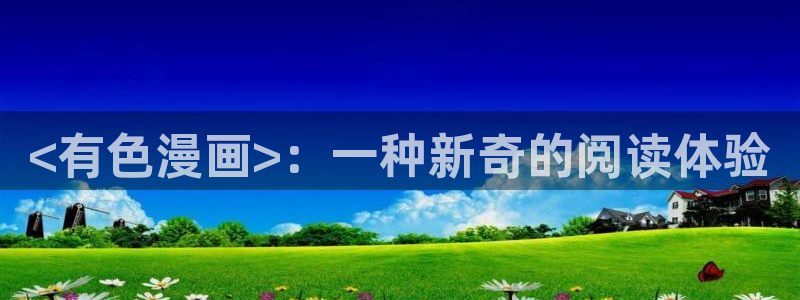 日韩漫画无遮：<有色漫画>：一种新奇的阅读体验