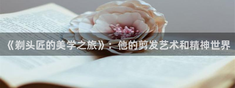 韩漫免费观看网页入口：《剃头匠的美学之旅》：他的剪发艺术和精神世界